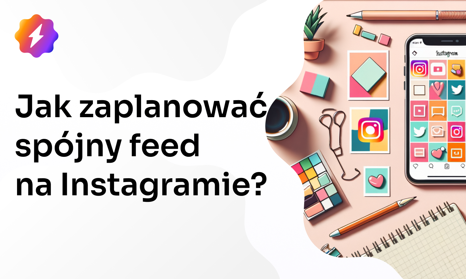 Instagram Feed – Jak zaplanować spójny feed na Instagramie?