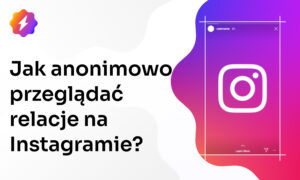 Jak anonimowo przeglądać relacje na Instagramie?