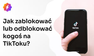 Jak zablokować lub odblokować kogoś na TikToku? Poradnik krok po kroku