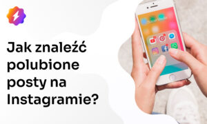 Jak znaleźć polubione posty na Instagramie? Szybka instrukcja